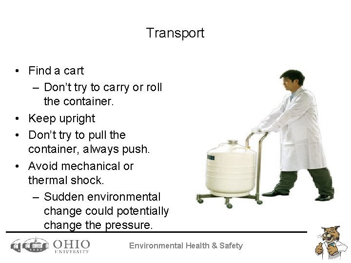 Transport • Find a cart – Don’t try to carry or roll the container.