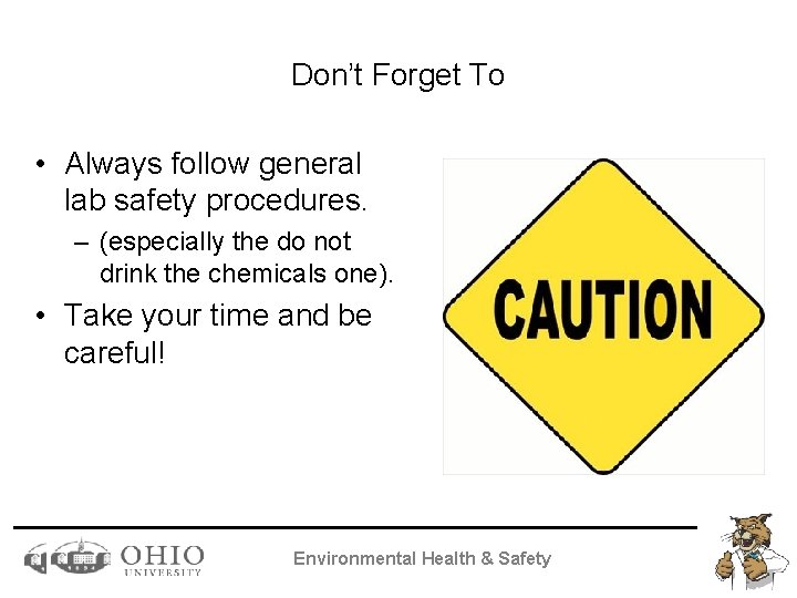 Don’t Forget To • Always follow general lab safety procedures. – (especially the do