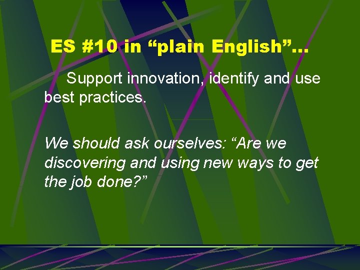 ES #10 in “plain English”… Support innovation, identify and use best practices. We should