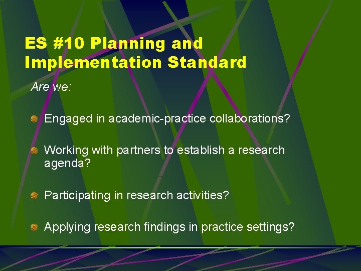 ES #10 Planning and Implementation Standard Are we: Engaged in academic-practice collaborations? Working with