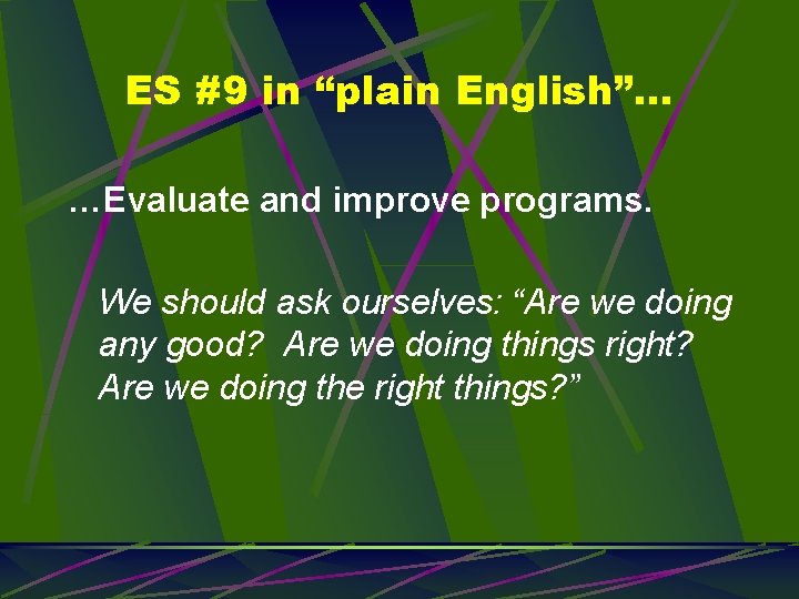 ES #9 in “plain English”… …Evaluate and improve programs. We should ask ourselves: “Are
