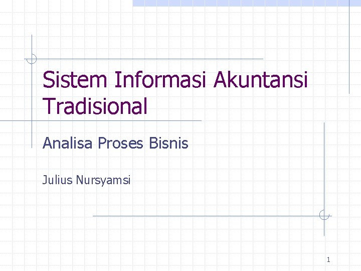 Sistem Informasi Akuntansi Tradisional Analisa Proses Bisnis Julius Nursyamsi 1 