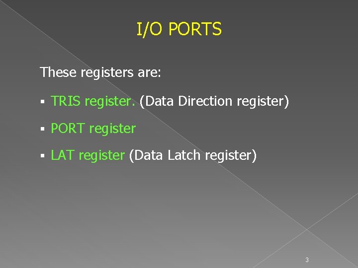 I/O PORTS These registers are: § TRIS register. (Data Direction register) § PORT register