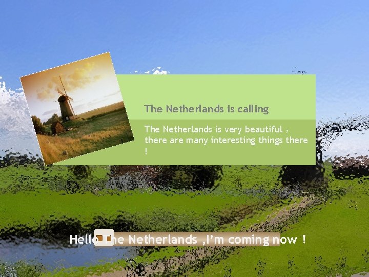 The Netherlands is calling The Netherlands is very beautiful ， there are many interesting