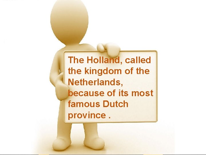 The Holland, called the kingdom of the Netherlands, because of its most famous Dutch
