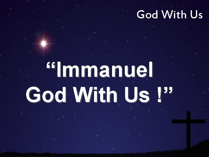 God With Us “Immanuel God With Us !” 