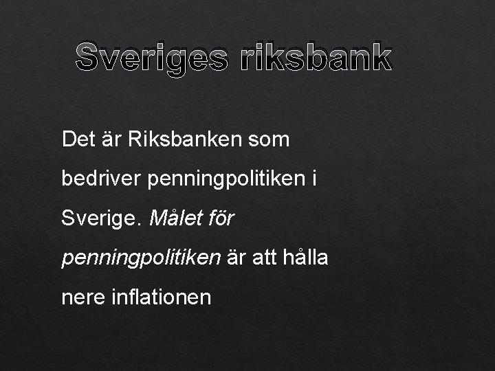 Sveriges riksbank Det är Riksbanken som bedriver penningpolitiken i Sverige. Målet för penningpolitiken är