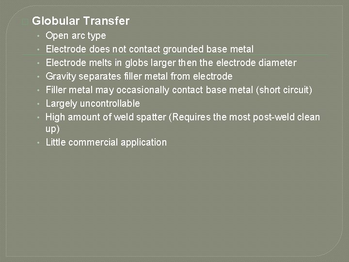 � Globular Transfer • Open arc type • Electrode does not contact grounded base