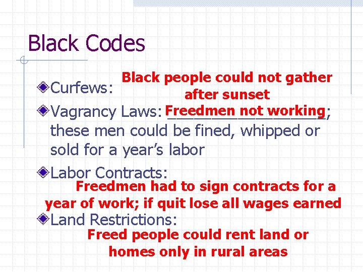 Black Codes Black people could not gather Curfews: after sunset not working Vagrancy Laws: