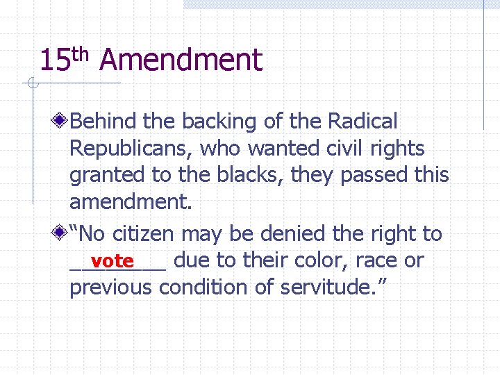 15 th Amendment Behind the backing of the Radical Republicans, who wanted civil rights 15 th Amendment Behind the backing of the Radical Republicans, who wanted civil rights