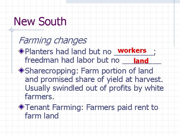 New South Farming changes workers Planters had land but no _____; freedman had labor