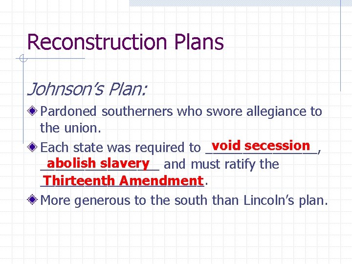 Reconstruction Plans Johnson’s Plan: Pardoned southerners who swore allegiance to the union. void secession Reconstruction Plans Johnson’s Plan: Pardoned southerners who swore allegiance to the union. void secession