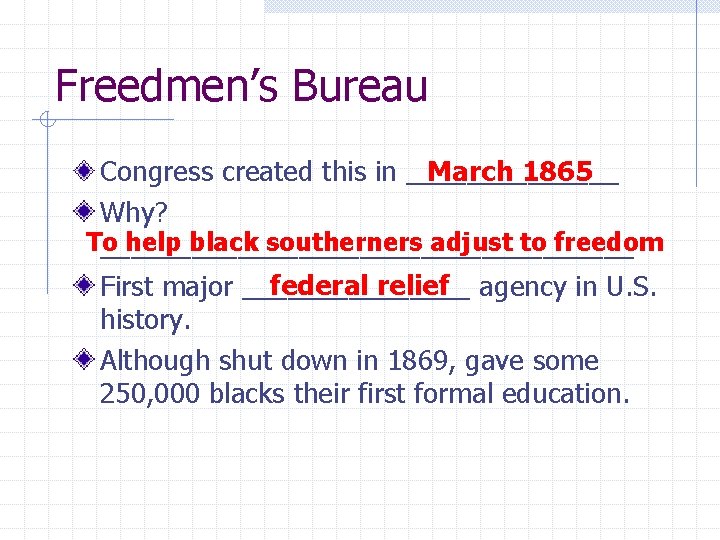 Freedmen’s Bureau Congress created this in _______ March 1865 Why? To help black southerners