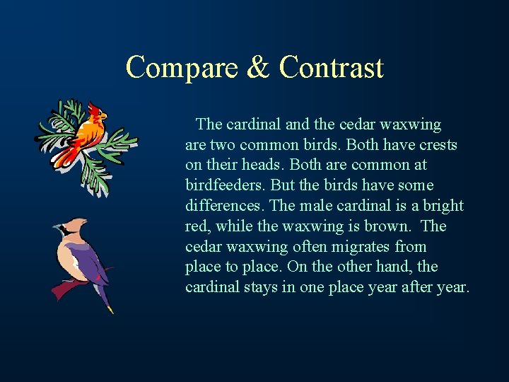 Compare & Contrast The cardinal and the cedar waxwing are two common birds. Both