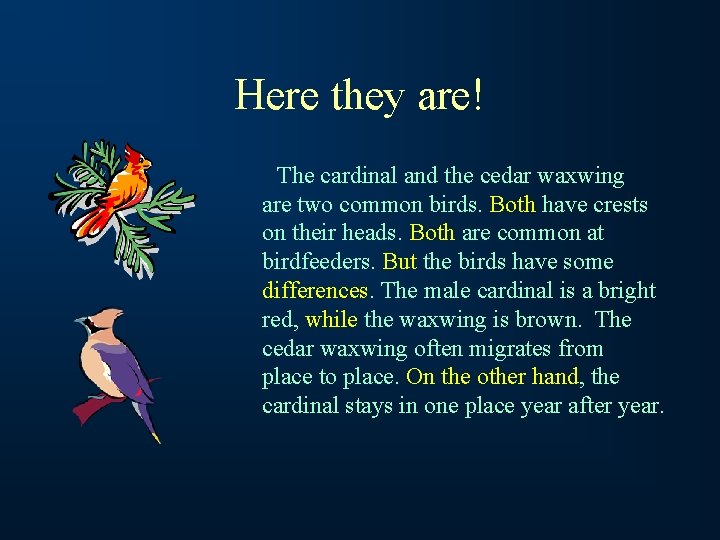 Here they are! The cardinal and the cedar waxwing are two common birds. Both