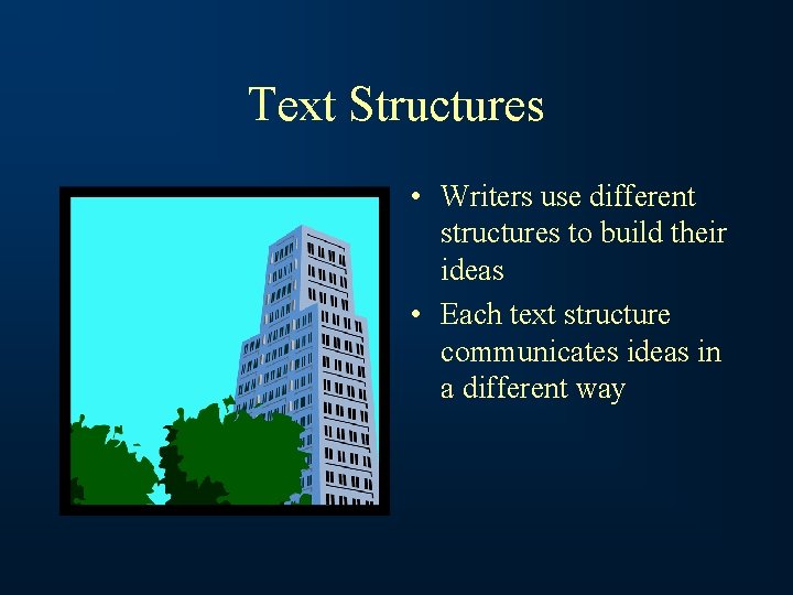 Text Structures • Writers use different structures to build their ideas • Each text
