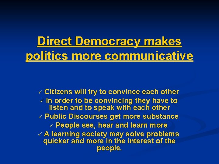 Direct Democracy makes politics more communicative Citizens will try to convince each other ü