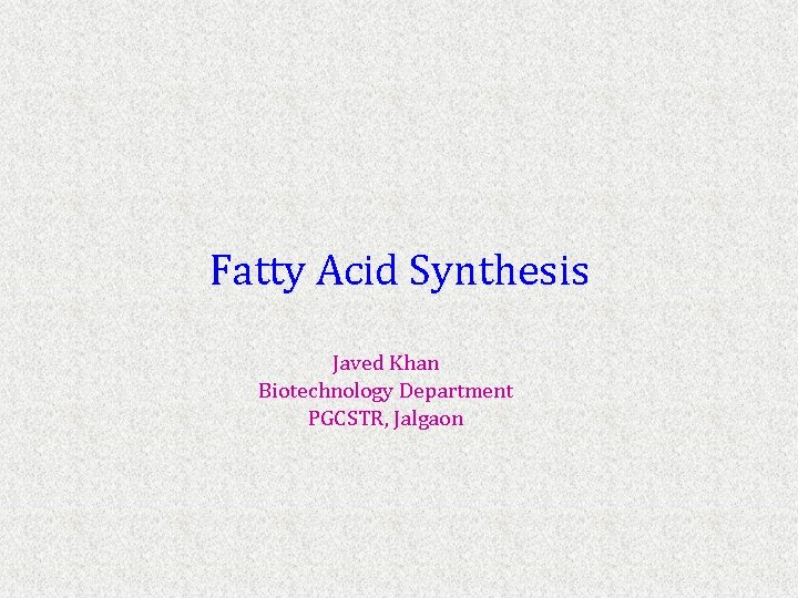 Fatty Acid Synthesis Javed Khan Biotechnology Department PGCSTR, Jalgaon 