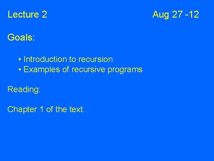 Lecture 2 Goals: • Introduction to recursion • Examples of recursive programs Reading: Chapter Lecture 2 Goals: • Introduction to recursion • Examples of recursive programs Reading: Chapter