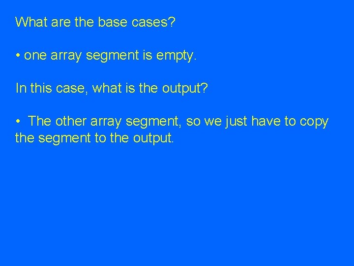What are the base cases? • one array segment is empty. In this case, What are the base cases? • one array segment is empty. In this case,