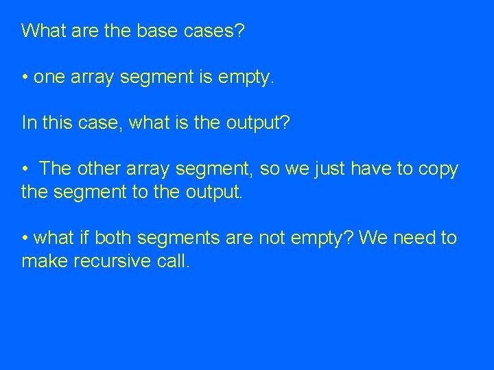 What are the base cases? • one array segment is empty. In this case, What are the base cases? • one array segment is empty. In this case,