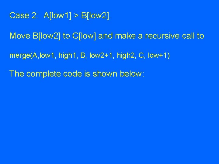 Case 2: A[low 1] > B[low 2]. Move B[low 2] to C[low] and make