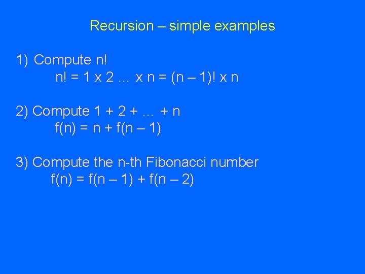 Recursion – simple examples 1) Compute n! n! = 1 x 2 … x Recursion – simple examples 1) Compute n! n! = 1 x 2 … x