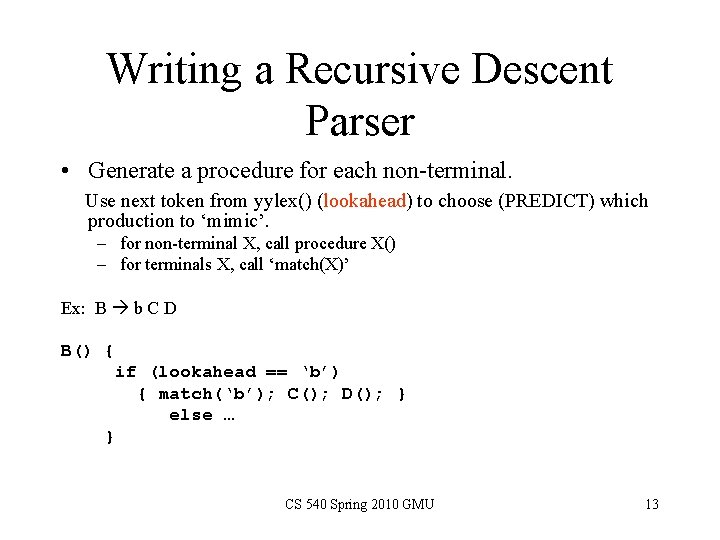 Writing a Recursive Descent Parser • Generate a procedure for each non-terminal. Use next