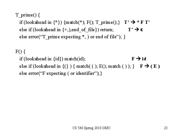 T_prime() { if (lookahead in {*}) {match(*); F(); T_prime(); } T’ * F T’