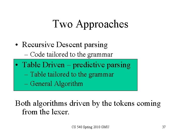 Two Approaches • Recursive Descent parsing – Code tailored to the grammar • Table