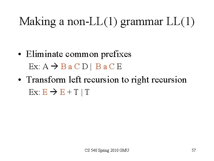 Making a non-LL(1) grammar LL(1) • Eliminate common prefixes Ex: A B a C