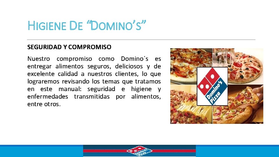 HIGIENE DE “DOMINO’S” SEGURIDAD Y COMPROMISO Nuestro compromiso como Domino´s es entregar alimentos seguros,