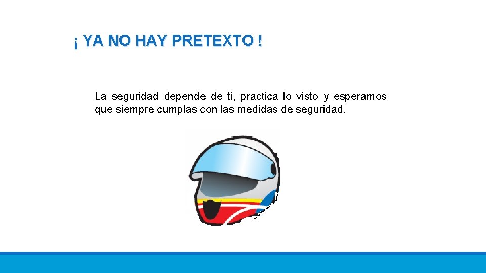 ¡ YA NO HAY PRETEXTO ! La seguridad depende de ti, practica lo visto