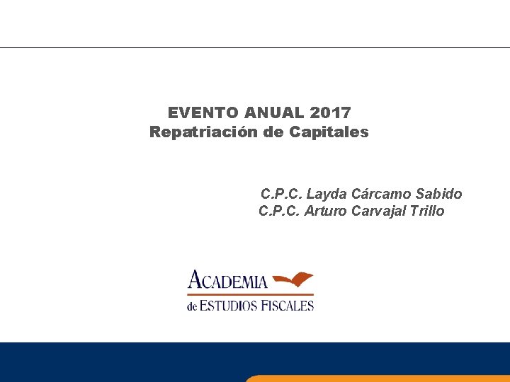 EVENTO ANUAL 2017 Repatriación de Capitales C. P. C. Layda Cárcamo Sabido C. P.