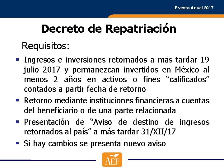 Evento Anual 2017 Decreto de Repatriación Requisitos: § Ingresos e inversiones retornados a más