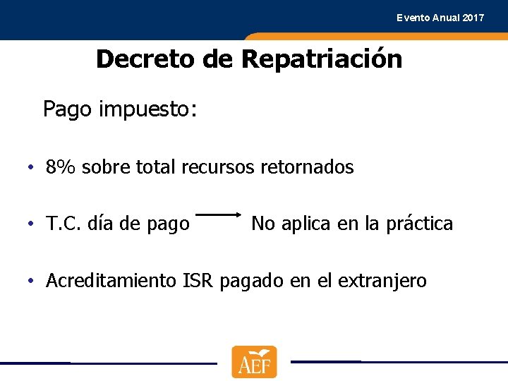 Evento Anual 2017 Decreto de Repatriación Pago impuesto: • 8% sobre total recursos retornados