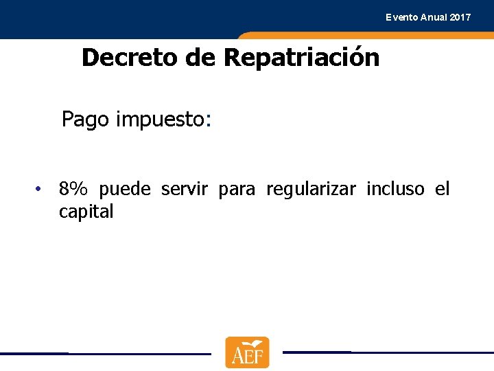 Evento Anual 2017 Decreto de Repatriación Pago impuesto: • 8% puede servir para regularizar