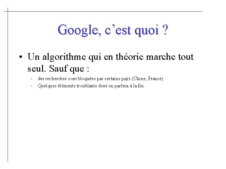 Google, c’est quoi ? • Un algorithme qui en théorie marche tout seul. Sauf