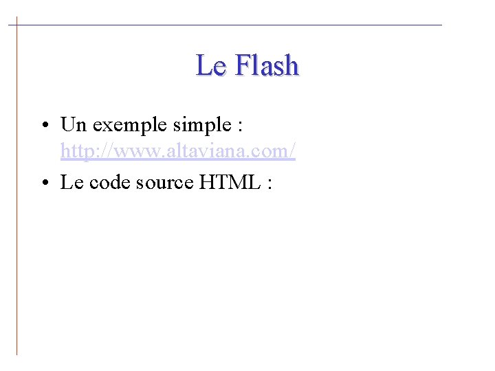 Le Flash • Un exemple simple : http: //www. altaviana. com/ • Le code