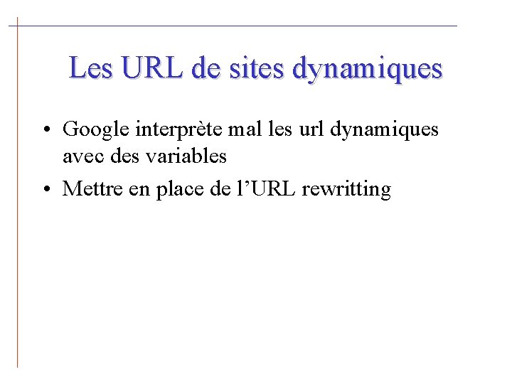 Les URL de sites dynamiques • Google interprète mal les url dynamiques avec des