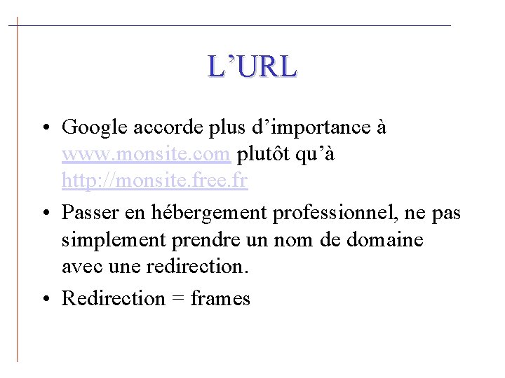 L’URL • Google accorde plus d’importance à www. monsite. com plutôt qu’à http: //monsite.