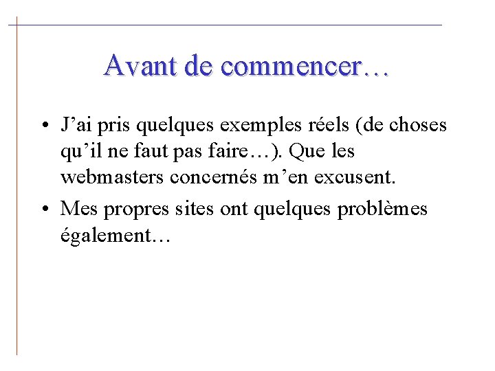 Avant de commencer… • J’ai pris quelques exemples réels (de choses qu’il ne faut