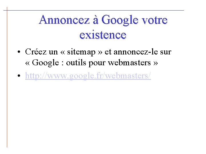 Annoncez à Google votre existence • Créez un « sitemap » et annoncez-le sur