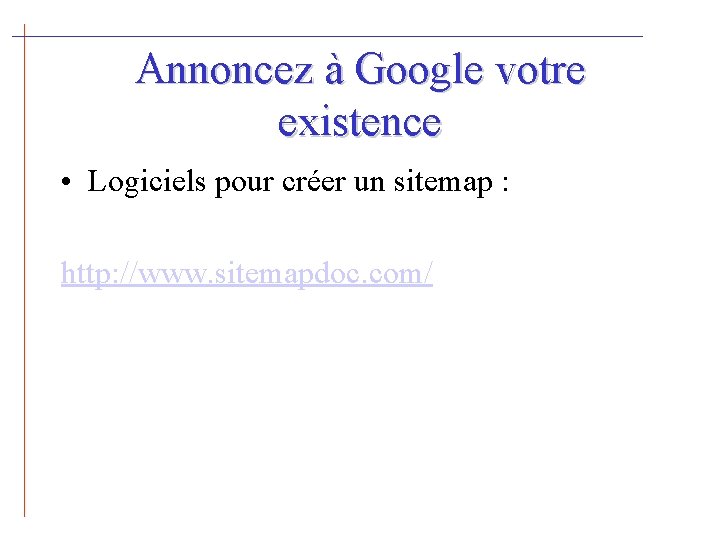 Annoncez à Google votre existence • Logiciels pour créer un sitemap : http: //www.