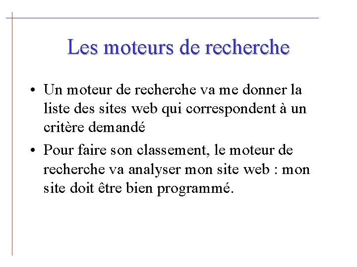 Les moteurs de recherche • Un moteur de recherche va me donner la liste