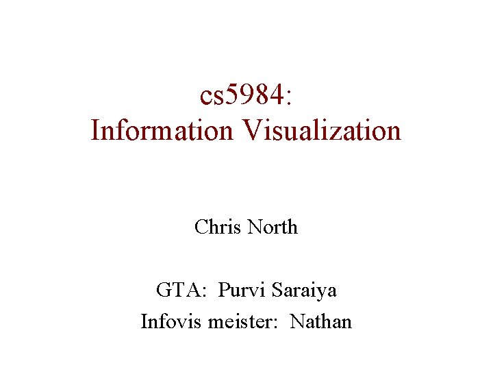 cs 5984: Information Visualization Chris North GTA: Purvi Saraiya Infovis meister: Nathan 