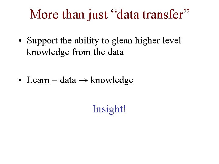 More than just “data transfer” • Support the ability to glean higher level knowledge