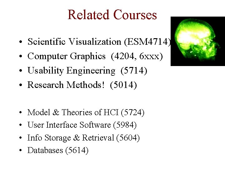 Related Courses • • Scientific Visualization (ESM 4714) Computer Graphics (4204, 6 xxx) Usability
