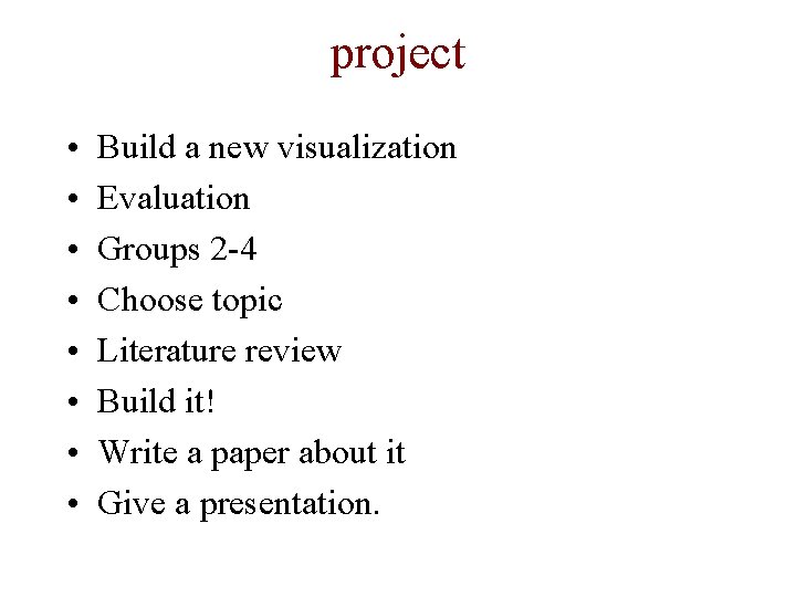 project • • Build a new visualization Evaluation Groups 2 -4 Choose topic Literature