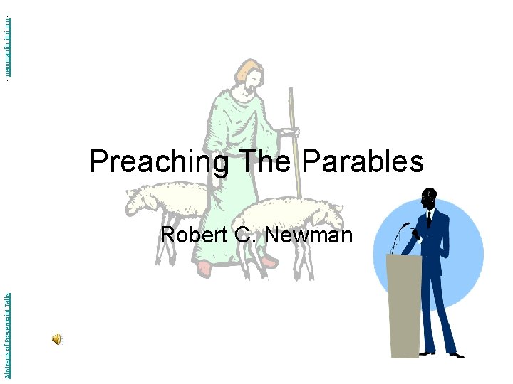 Abstracts of Powerpoint Talks Preaching The Parables Robert C. Newman - newmanlib. ibri. org